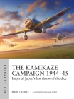 The Kamikaze Campaign 1944–45: Imperial Japan's last throw of the dice (Air Campaign) By Mark Lardas, Adam Tooby (Illustrator) Cover Image