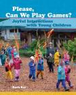 Please, Can We Play Games?: Joyful Interactions with Children Cover Image