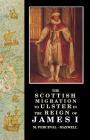 The Scottish Migration to Ulster in the Reign of James I (Ulster-Scottish Historical S) By M. Perceval-Maxwell Cover Image
