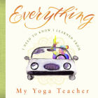 Everything I Need to Know I Learned from My Yoga Teacher By Laure Braconnier (Illustrator), Benjamin Darling Cover Image