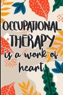 Occupational Therapy is a Work of Heart: Best Ot Gift, Show Gratitude To Colleagues with this Cool gift For Occupational Therapists By Polly Mavis Godfrey Press Cover Image