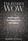 The Elusive Wow: Searching for Extraterrestrial Intelligence By Robert H. Gray Cover Image