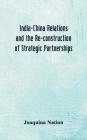 India-China Relations and the Re-construction of Strategic Partnerships By Joaquina Nation Cover Image