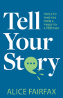 Tell Your Story: Tools to Take You from a Tweet to a Ted Talk By Alice Fairfax Cover Image
