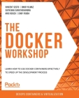 The Docker Workshop: Learn how to use Docker containers effectively to speed up the development process Cover Image