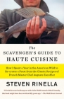The Scavenger's Guide to Haute Cuisine: How I Spent a Year in the American Wild to Re-create a Feast from the Classic Recipes of French Master Chef Auguste Escoffier By Steven Rinella Cover Image