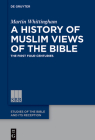 A History of Muslim Views of the Bible: The First Four Centuries (Studies of the Bible and Its Reception (Sbr) #7) By Martin Whittingham Cover Image