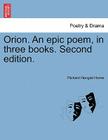 Orion. an Epic Poem, in Three Books. Second Edition. By Richard Hengist Horne Cover Image