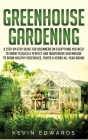 Greenhouse Gardening: A Step-by-Step Guide for Beginners on Everything You Need to Know to Build a Perfect and Inexpensive Greenhouse to Gro Cover Image