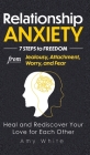 Relationship Anxiety: 7 Steps to Freedom from Jealousy, Attachment, Worry, and Fear - Heal and Rediscover Your Love for Each Other By Amy White Cover Image