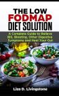 The Low Fodmap Diet Solution: A Complete Guide to Relieve Ibs, Bloating, Other Digestive Symptoms and Heal Your Gut By Liza D. Livingstone Cover Image