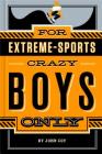 For Extreme-Sports Crazy Boys Only Cover Image