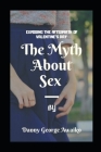 The Myth about sex: Exposing the aftermath of Valentine's day By Danny George Awaiko Cover Image