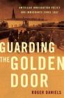 Guarding the Golden Door: American Immigration Policy and Immigrants since 1882 By Roger Daniels Cover Image