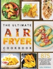 The Ultimate Air Fryer Cookbook: Foolproof, Quick & Easy 875 Air Fryer Recipes for Beginners and Advanced Users By Gina Newman Cover Image