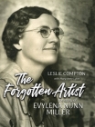 The Forgotten Artist: The Story of Evylena Nunn Miller By Leslie Compton, Mary Anne Lyles (Contribution by) Cover Image