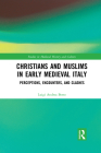 Christians and Muslims in Early Medieval Italy: Perceptions, Encounters, and Clashes (Studies in Medieval History and Culture) Cover Image
