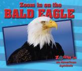 Zoom in on the Bald Eagle (Zoom in on American Symbols) By Heather Moore Niver Cover Image