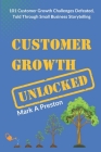 Customer Growth Unlocked: 101 Customer Growth Challenges Defeated, Told Through Small Business Storytelling By Mark A. Preston Cover Image