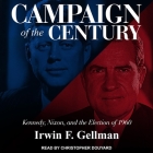 Campaign of the Century: Kennedy, Nixon, and the Election of 1960 By Irwin F. Gellman, Christopher Douyard (Read by) Cover Image