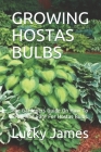 Growing Hostas Bulbs: The Gardeners Guide On How To Grow And Care For Hostas Bulbs By Lucky James Cover Image