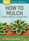 How to Mulch: Save Water, Feed the Soil, and Suppress Weeds. A Storey BASICS®Title By Stu Campbell, Jennifer Kujawski Cover Image