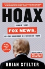 Hoax: Donald Trump, Fox News, and the Dangerous Distortion of Truth By Brian Stelter Cover Image