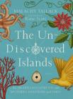 The Un-Discovered Islands: An Archipelago of Myths and Mysteries, Phantoms and Fakes By Malachy Tallack, Katie Scott (Illustrator) Cover Image