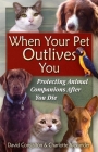 The When Your Pet Outlives You: Protecting Animal Companions After You Die By David Congalton, Charlotte Alexander Cover Image