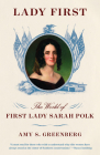 Lady First: The World of First Lady Sarah Polk By Amy S. Greenberg Cover Image