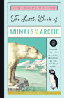The Little Book of Arctic Animals: A Guide to the Resilient Creatures of the Extreme North Cover Image