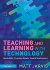 Teaching and Learning with Technology: How to Make E-Learning Work for You and Your Learners Cover Image