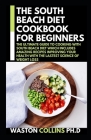 The South Beach Diet Cookbook for Beginners: The Ultimate Guide To Cooking With South Beach Diet Which Includes Amazing Recipes Improving Your Health Cover Image