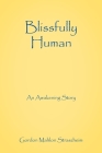 Blissfully Human: An Awakening Story By Gordon Mahlon Straszheim Cover Image