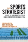 The Sports Strategist: Developing Leaders for a High-Performance Industry By Irving Rein, Ben Shields, Adam Grossman Cover Image