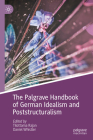 The Palgrave Handbook of German Idealism and Poststructuralism (Palgrave Handbooks in German Idealism) By Tilottama Rajan (Editor), Daniel Whistler (Editor) Cover Image