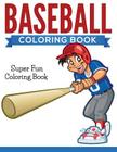 Baseball Coloring Book: Super Fun Coloring Book Cover Image