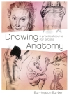 Drawing Anatomy: A Practical Course for Artists By Barrington Barber Cover Image