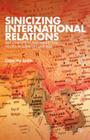 Sinicizing International Relations: Self, Civilization, and Intellectual Politics in Subaltern East Asia By C. Shih Cover Image