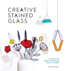 Creative Stained Glass: Make Stunning Glass Art and Gifts with This Instructional Guide By Noor Springael Cover Image