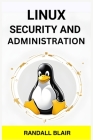 Linux Security and Administration: Safeguarding Your Linux System with Proactive Administration Practices (2024 Guide for Beginners) Cover Image