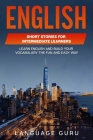 English Short Stories for Intermediate Learners: Learn English and Build Your Vocabulary the Fun and Easy Way By Language Guru Cover Image