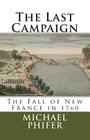 The Last Campaign: The Fall of New France in 1760 By Michael Phifer Cover Image