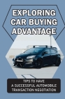 Exploring Car Buying Advantage: Tips To Have A Successful Automobile Transaction Negotiation: Future Automotive Purchases By Byron Eagleton Cover Image