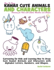 How to Draw Kawaii Cute Animals and Characters: Drawing for Kids with Letters Numbers and Shapes: Cartooning for Kids and Learning How to Draw Cute Ka Cover Image