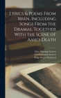 Lyrics & Poems From Ibsen, Including Songs From the Dramas, Together With the Scene of Aase's Death By Philip Henry Wicksteed, Fydell Edmund Garrett, Ellen Marriage Garrett Cover Image