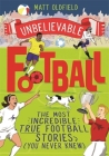 Unbelievable Football: WINNER of the 2020 Children's Sports Book of the Year Cover Image
