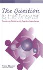 The Question Is the Answer: Focusing on Solutions with Cognitive Hypnotherapy By Trevor Silvester, Gil Boyne (Foreword by) Cover Image
