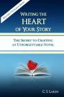 Writing the Heart of Your Story: The Secret to Crafting an Unforgettable Novel (Writer's Toolbox #1) By C. S. Lakin Cover Image