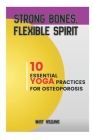 Strong Bones, Flexible Spirit: 10 Essential Yoga Practices For Osteoporosis By Mary Williams Cover Image